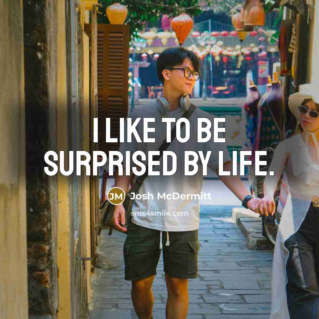 “I like to be surprised by life.…” quote by Josh McDermitt