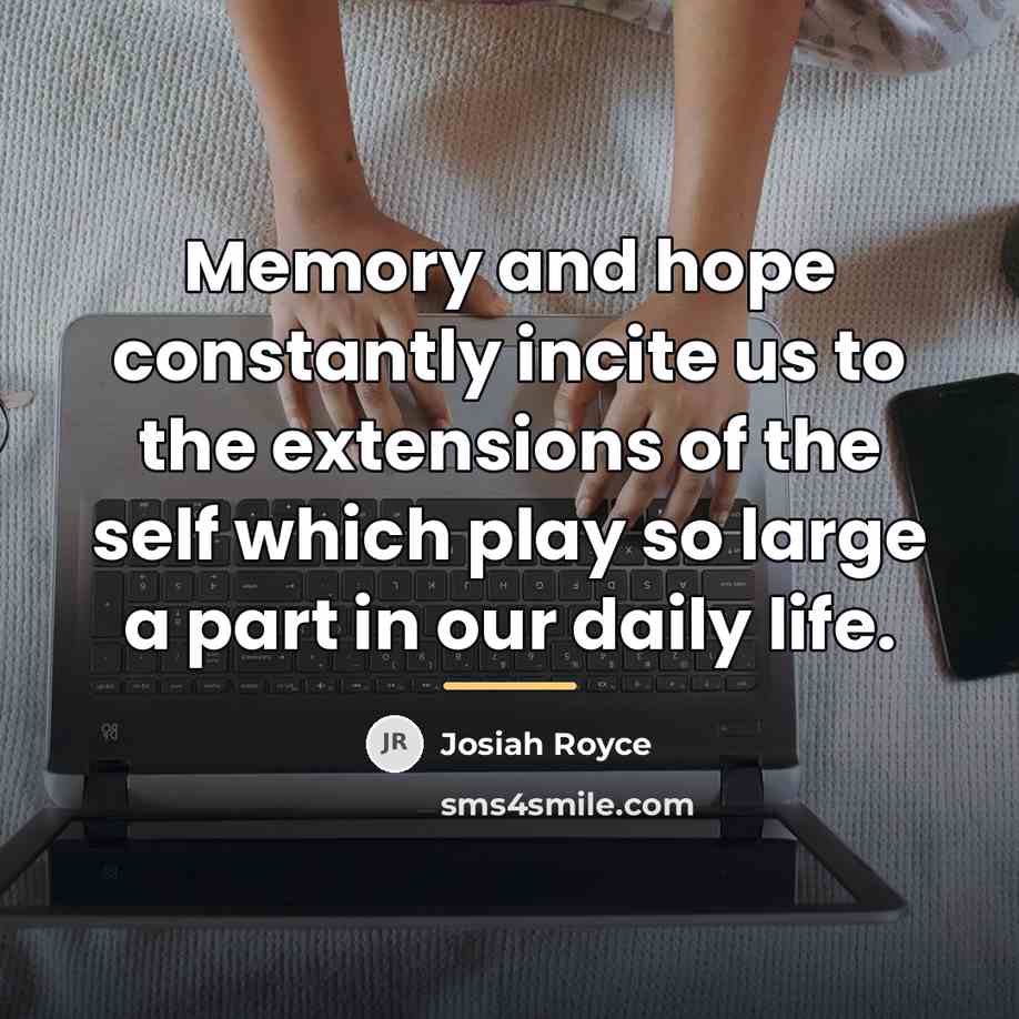 “Memory and hope constantly incite us to the extensions of…” quote by Josiah Royce
