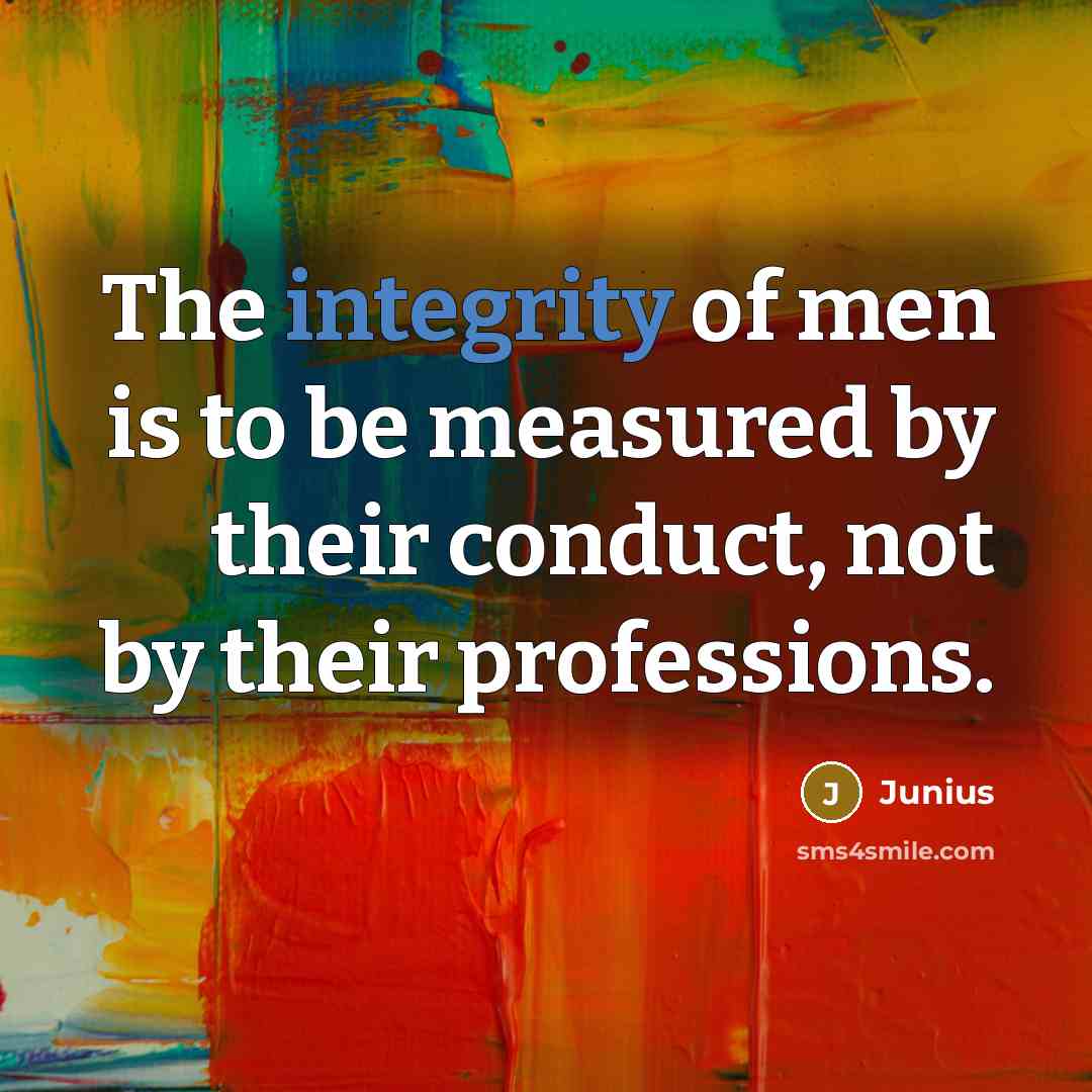 “The integrity of men is to be measured by their…” quote by Junius