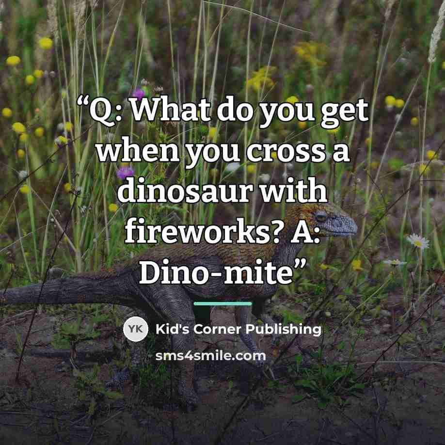 “Q: What do you get when you cross a dinosaur with fireworks? A: Dino-mite” quote by Anonymous