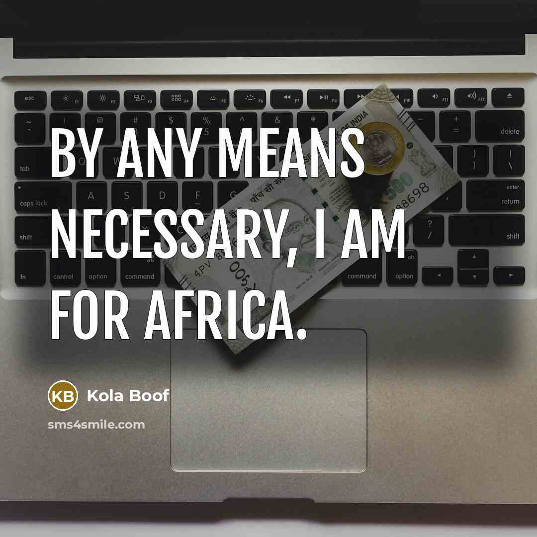 “By any means necessary, I am for Africa.” quote by Kola Boof
