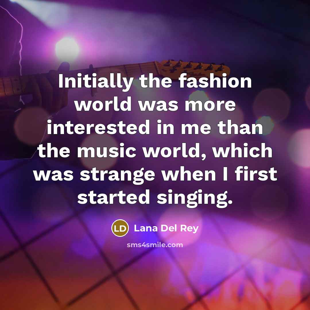“Initially the fashion world was more interested in me than…” quote by Lana Del Rey