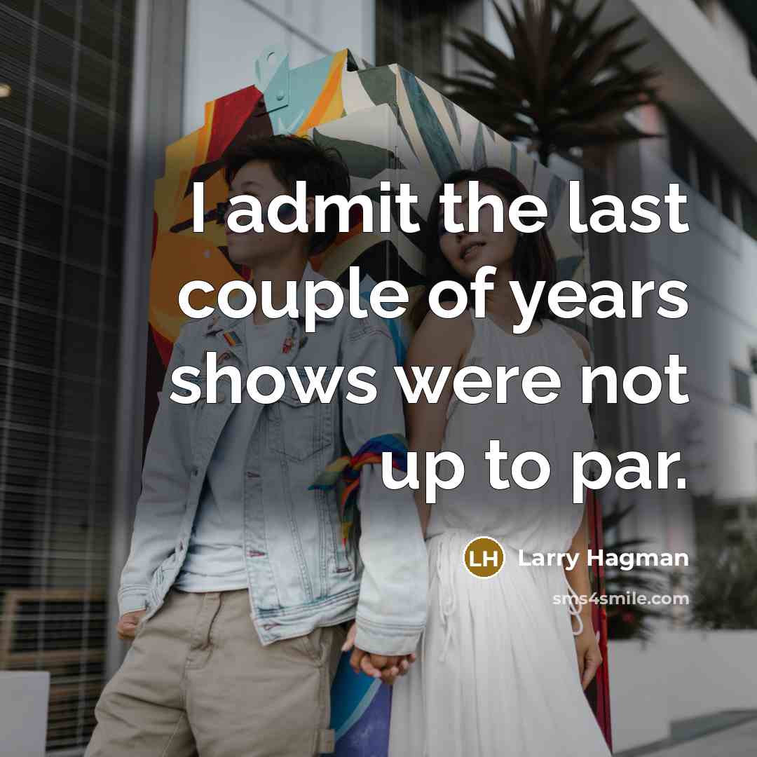“I admit the last couple of years shows were not…” quote by Larry Hagman
