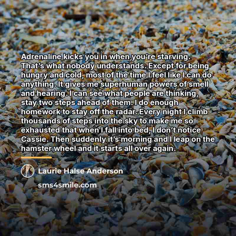 “Adrenaline kicks you in when you’re starving. That’s what nobody…” quote by Laurie Halse Anderson