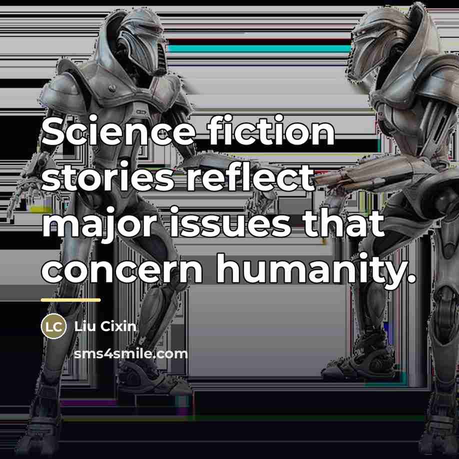 “Science fiction stories reflect major issues that concern humanity.…” quote by Liu Cixin