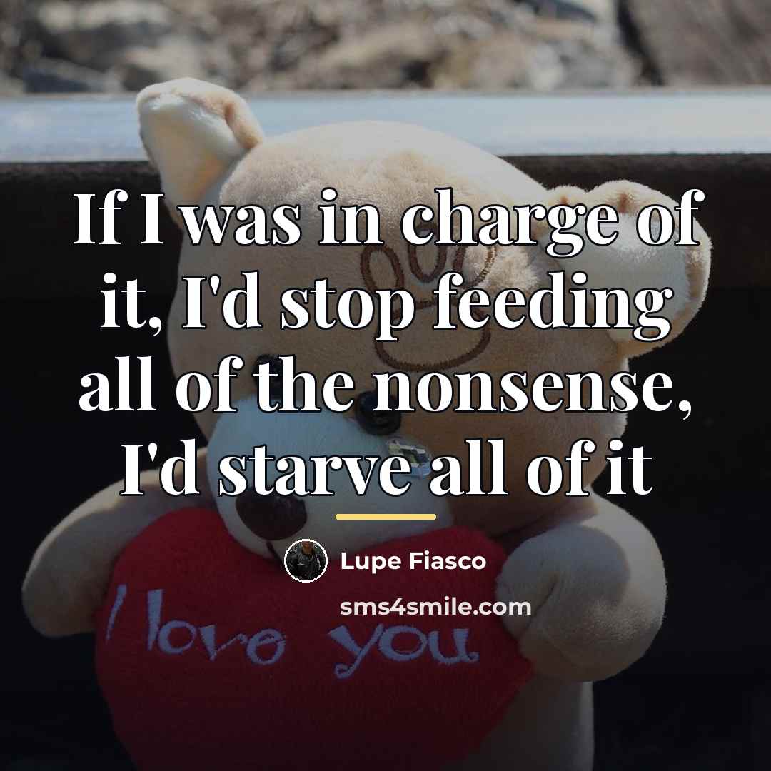 “If I was in charge of it, I'd stop feeding…” quote by Lupe Fiasco