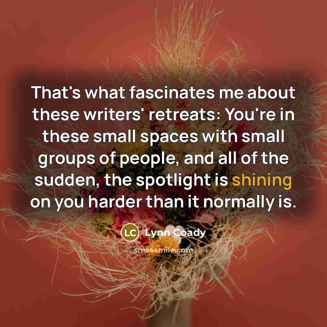 “That's what fascinates me about these writers' retreats: You're in…” quote by Lynn Coady