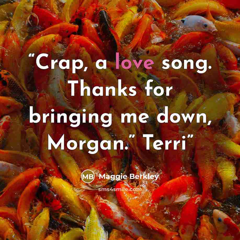 “Crap, a love song. Thanks for bringing me down, Morgan.” Terri” quote by Maggie Berkley