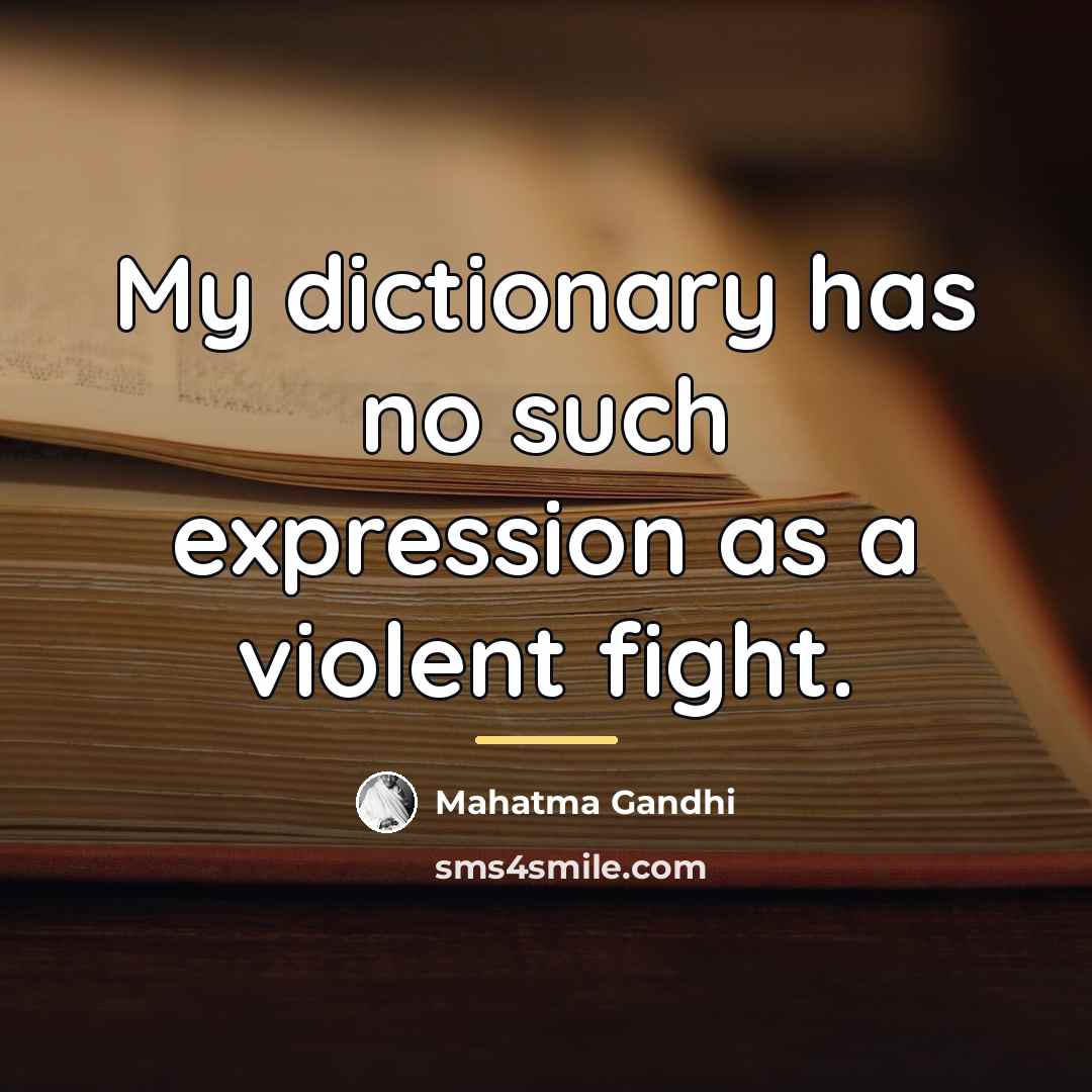 “My dictionary has no such expression as a violent fight.…” quote by Mahatma Gandhi