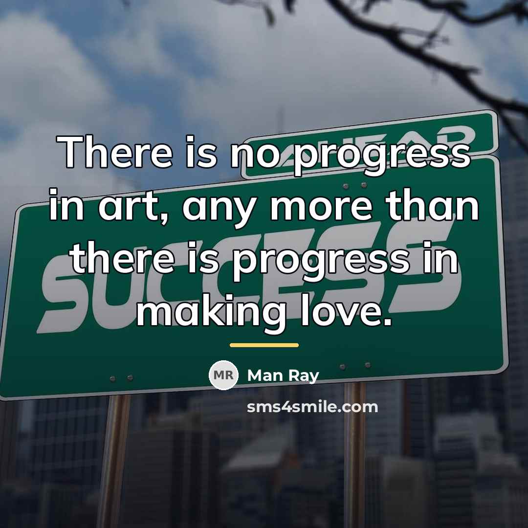 “There is no progress in art, any more than there…” quote by Man Ray