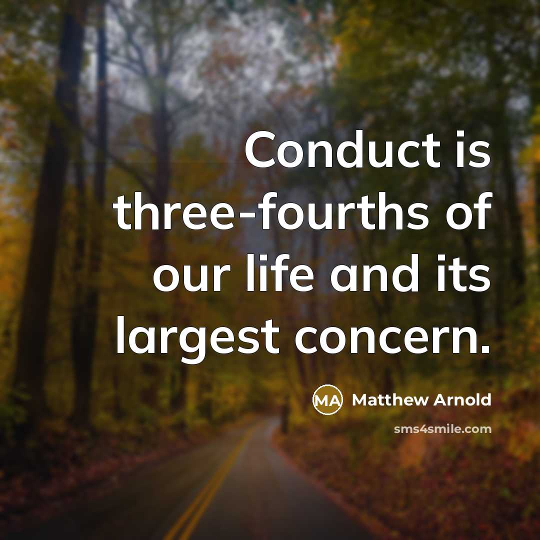 “Conduct is three-fourths of our life and its largest concern.…” quote by Matthew Arnold