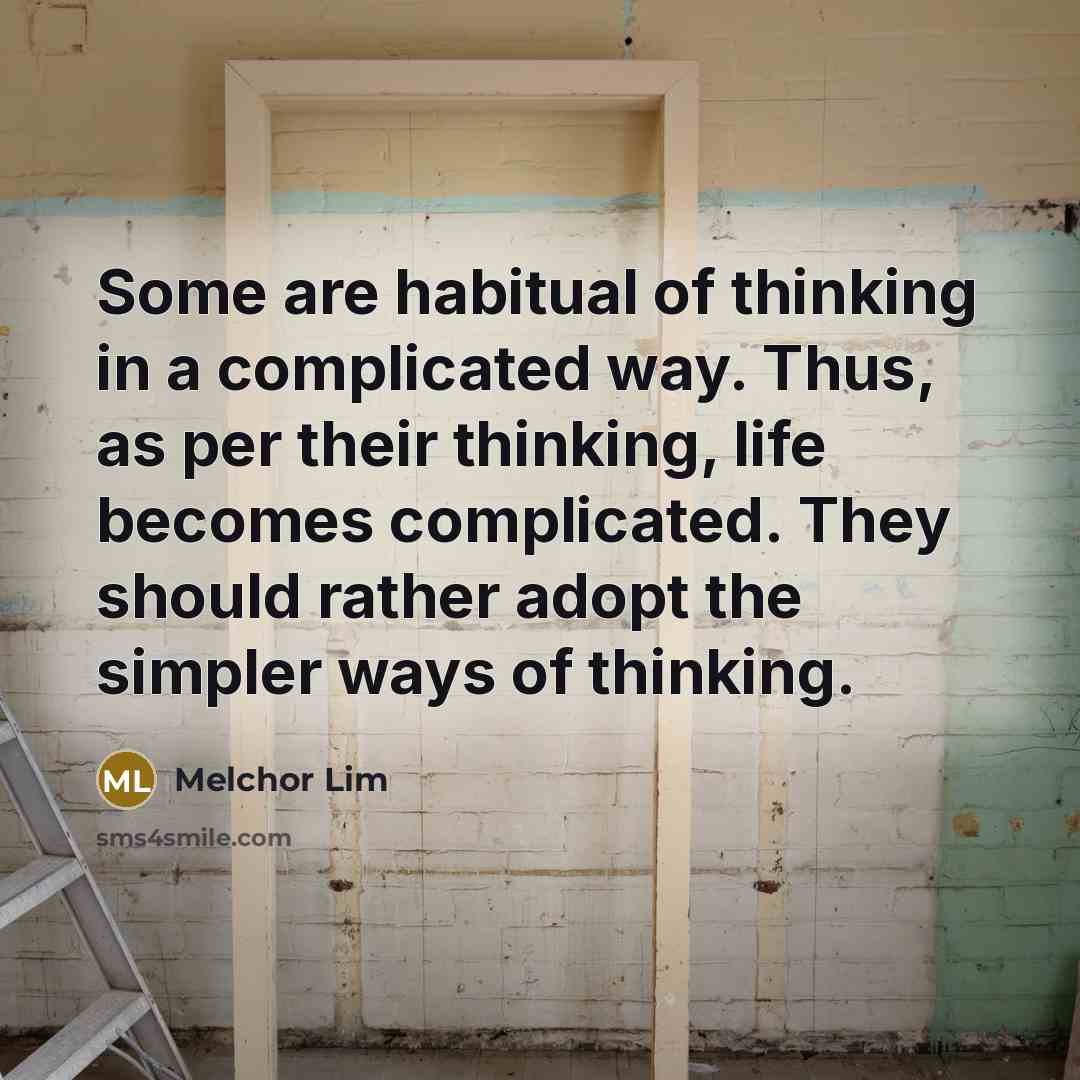 “Some are habitual of thinking in a complicated way. Thus,…” quote by Melchor Lim