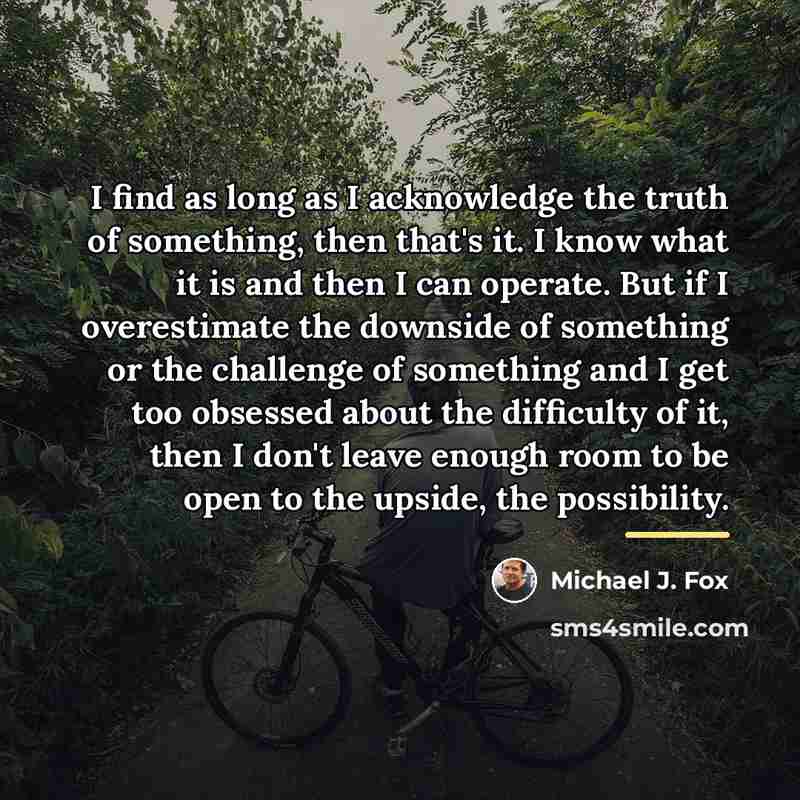 “I find as long as I acknowledge the truth of…” quote by Michael J. Fox