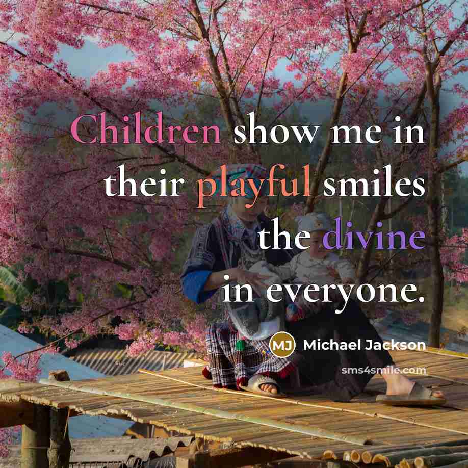 “Children show me in their playful smiles the divine in…” quote by Michael Jackson