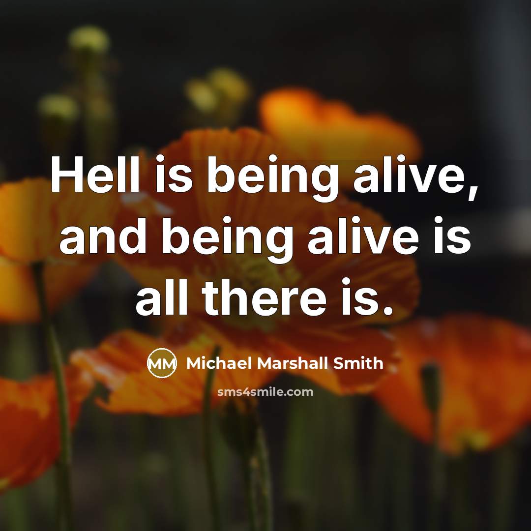 “Hell is being alive, and being alive is all there…” quote by Michael Marshall Smith