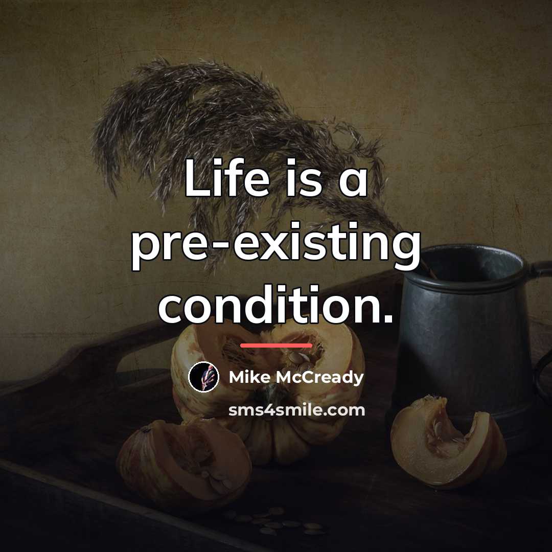 “Life is a pre-existing condition.…” quote by Mike McCready