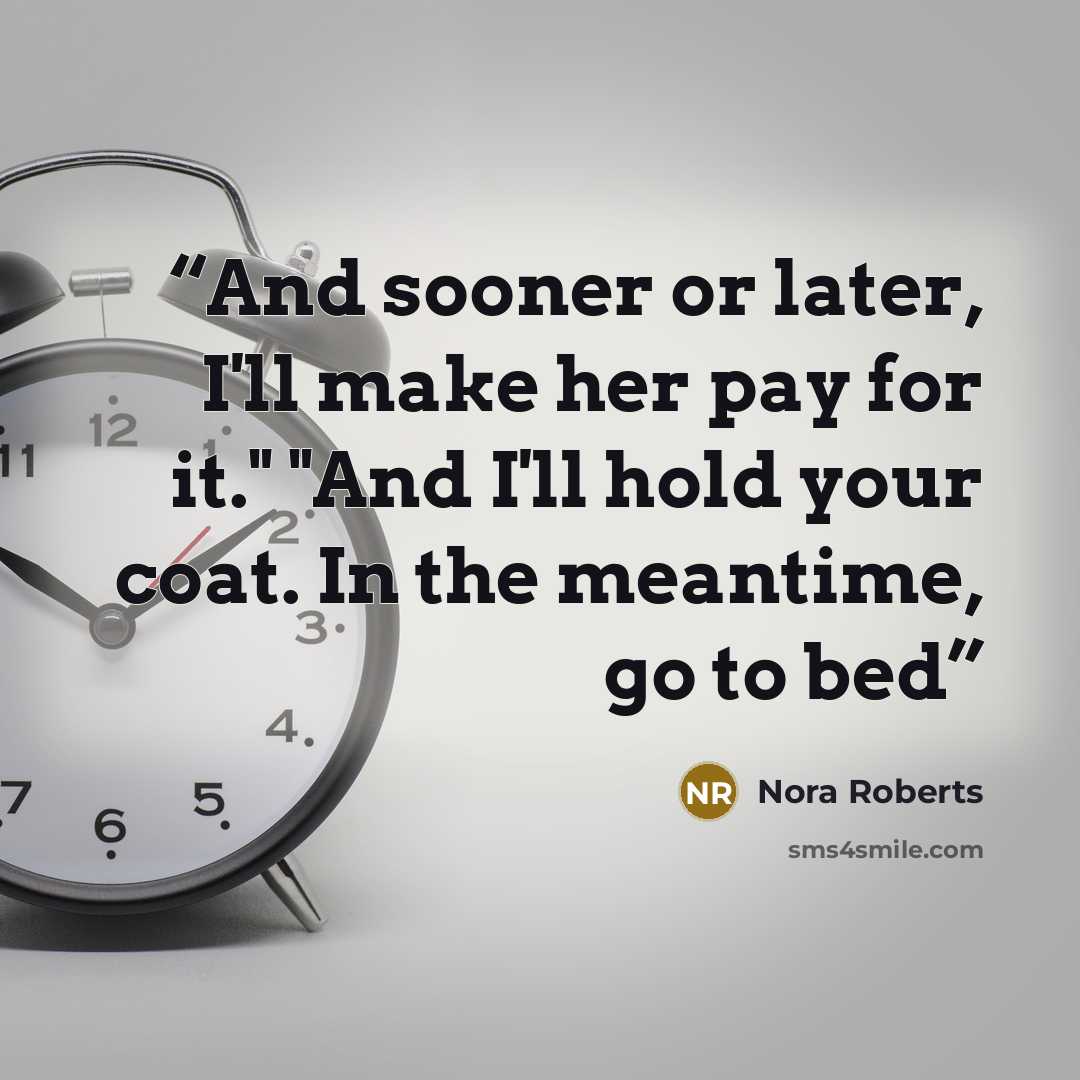 “And sooner or later, I'll make her pay for it." "And I'll hold your coat. In the meantime, go to bed” quote by Nora Roberts