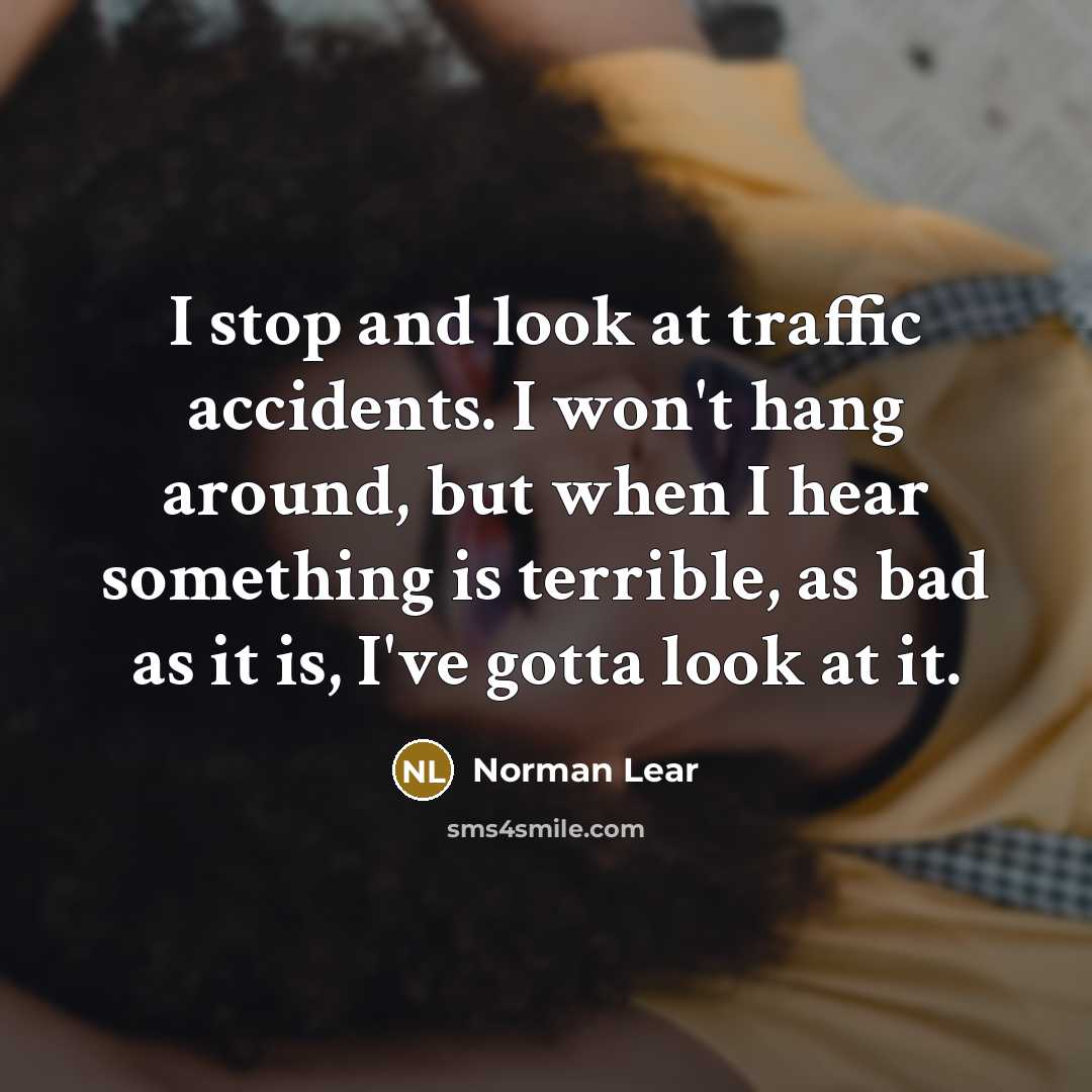 “I stop and look at traffic accidents. I won't hang…” quote by Norman Lear