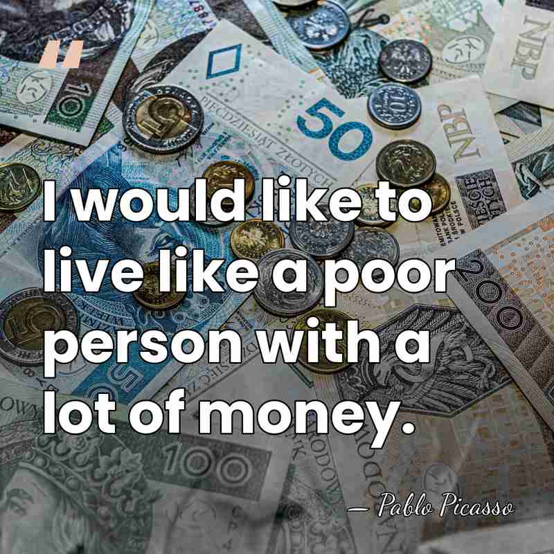 I would like to live like a poor person with a lot&hellip; - Pablo Picasso