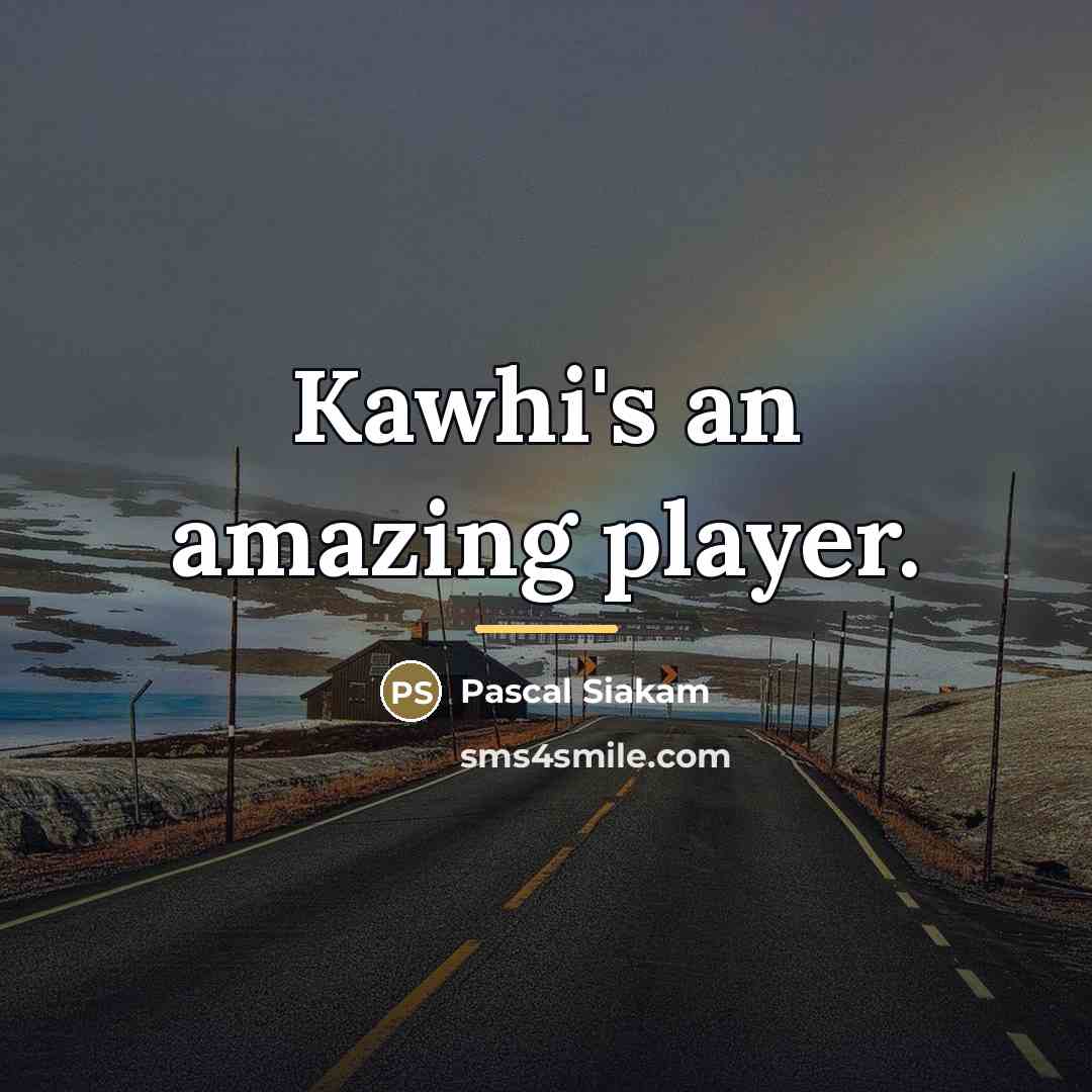 “Kawhi's an amazing player.…” quote by Pascal Siakam