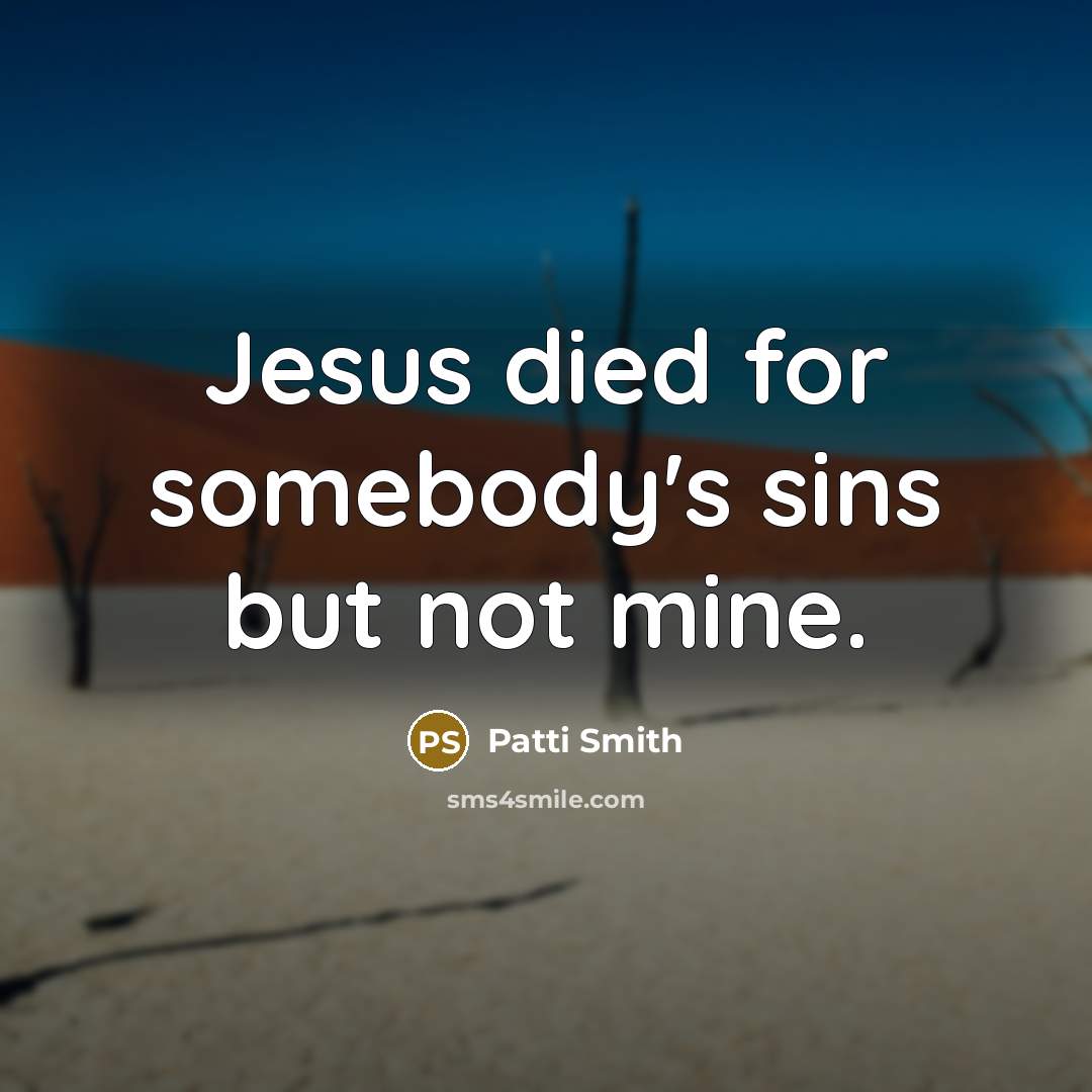 “Jesus died for somebody's sins but not mine.…” quote by Patti Smith