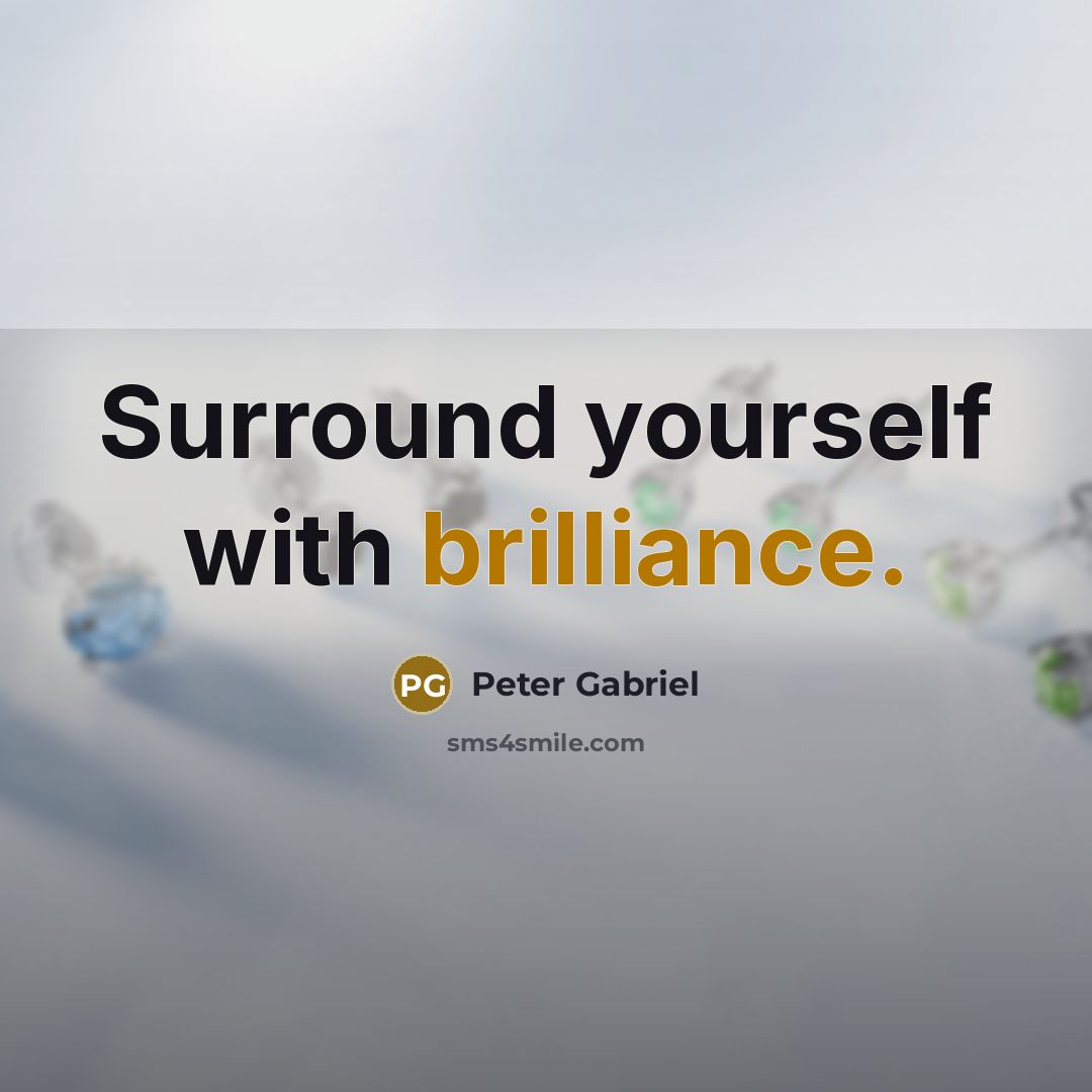 “Surround yourself with brilliance.…” quote by Peter Gabriel