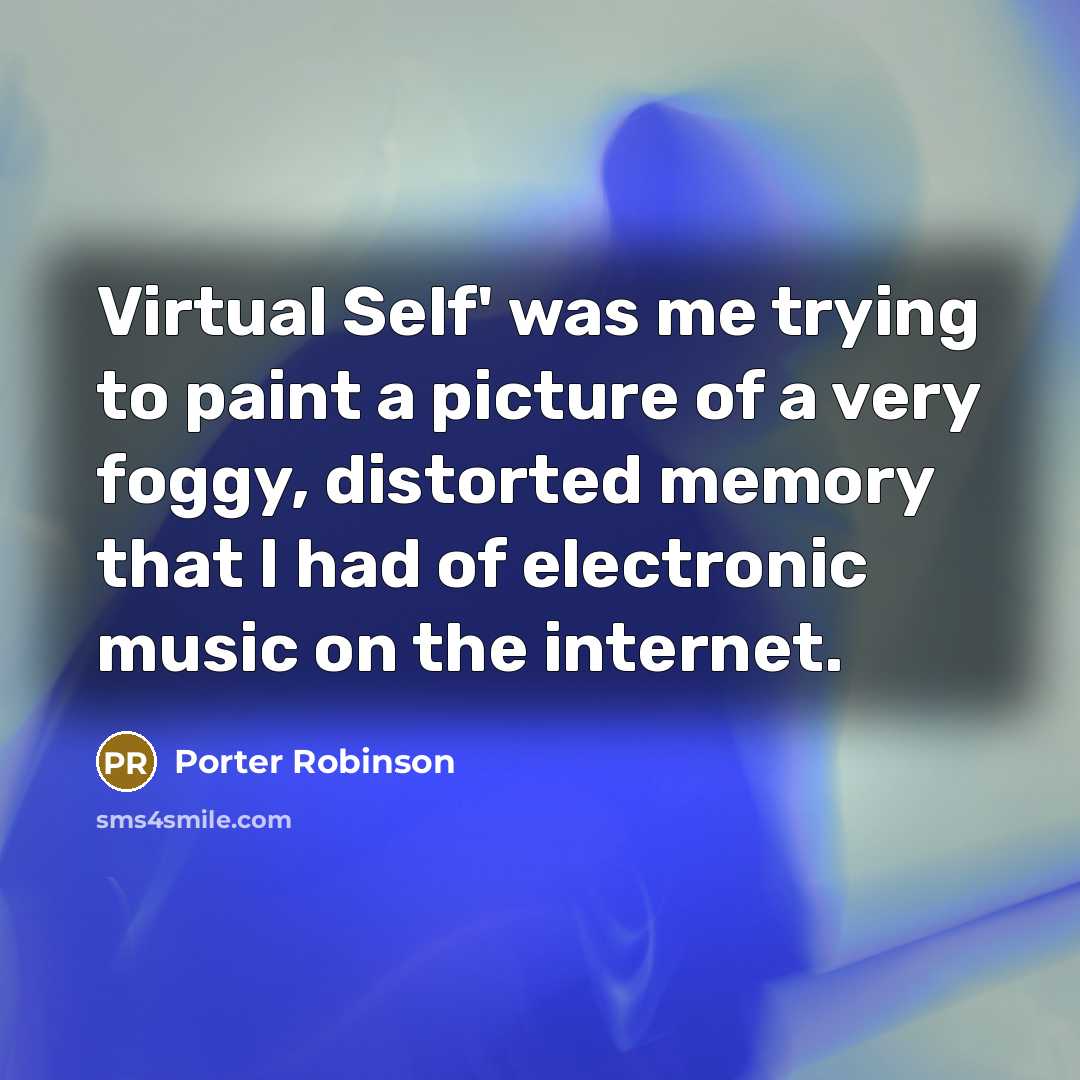 “Virtual Self' was me trying to paint a picture of…” quote by Porter Robinson