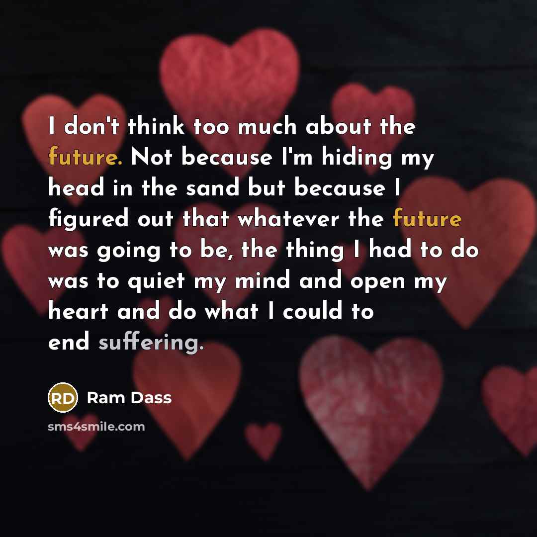 “I don't think too much about the future. Not because…” quote by Ram Dass