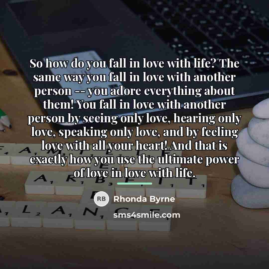 “So how do you fall in love with life? The…” quote by Rhonda Byrne