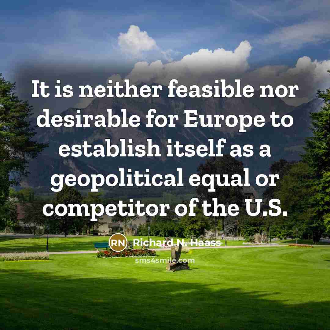 “It is neither feasible nor desirable for Europe to establish…” quote by Richard N. Haass