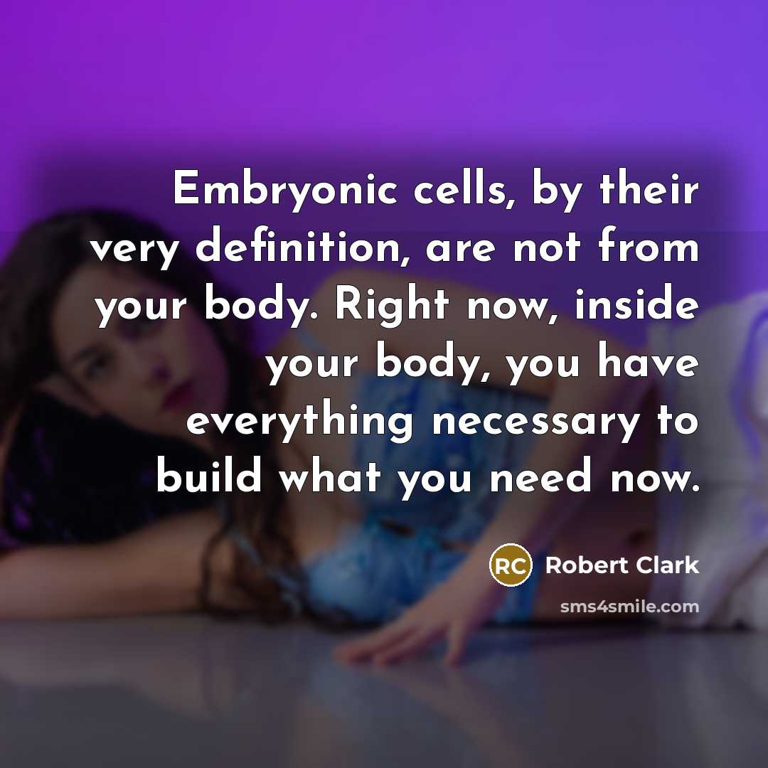 “Embryonic cells, by their very definition, are not from your…” quote by Robert Clark
