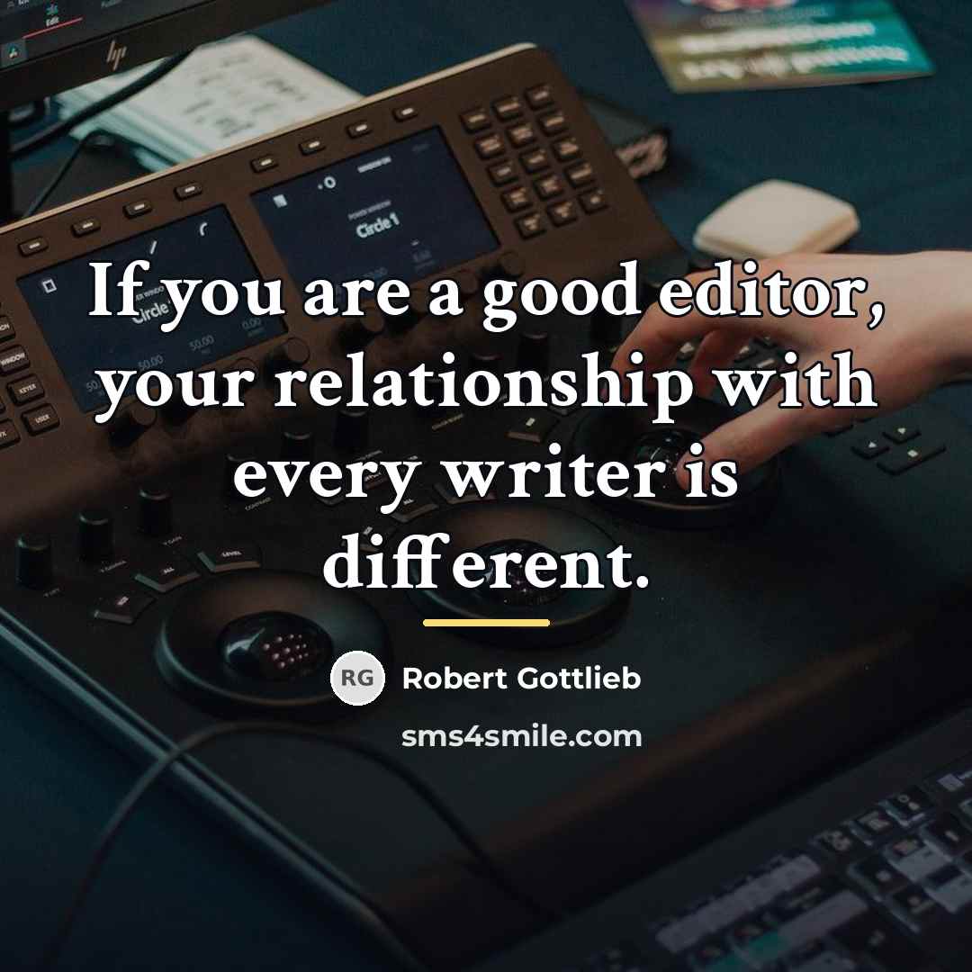 “If you are a good editor, your relationship with every…” quote by Robert Gottlieb