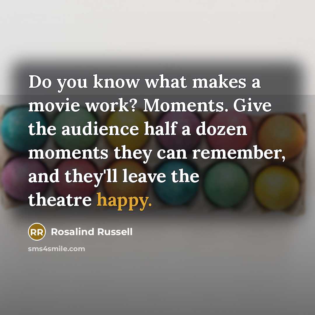 “Do you know what makes a movie work? Moments. Give…” quote by Rosalind Russell
