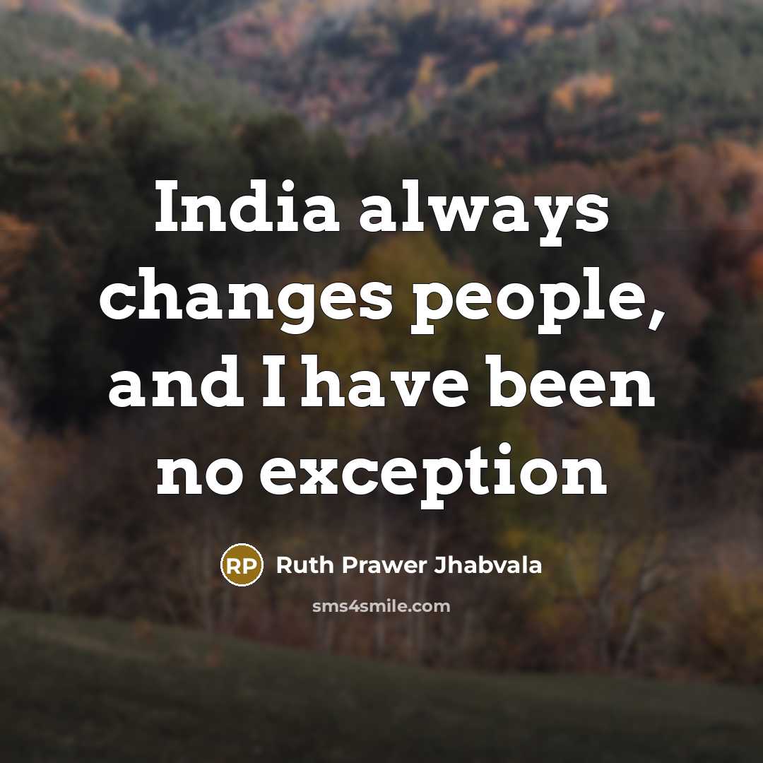 “India always changes people, and I have been no exception” quote by Ruth Prawer Jhabvala