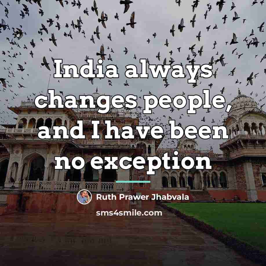 “India always changes people, and I have been no exception…” quote by Ruth Prawer Jhabvala