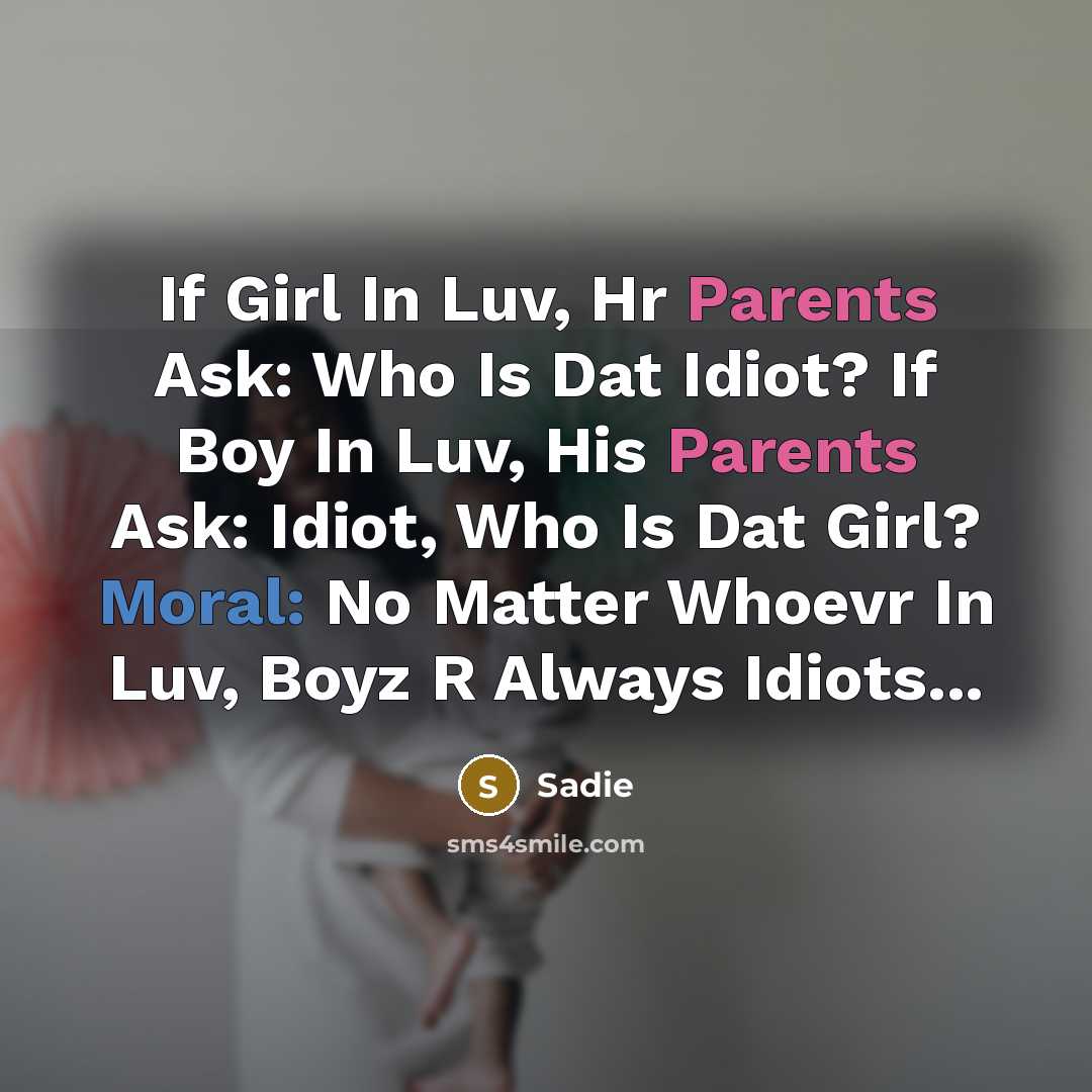 “If Girl In Luv, Hr Parents Ask: Who Is Dat Idiot? If Boy In Luv, His Parents Ask: Idiot, Who Is Dat Girl? Moral: No Matter Whoevr In Luv, Boyz R Always Idiots...” quote by Sadie