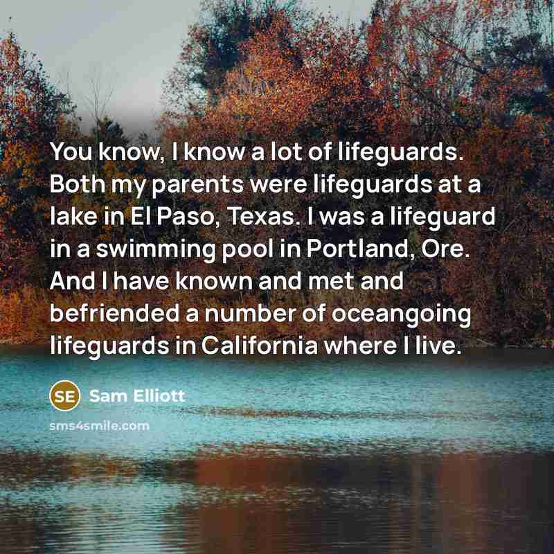 “You know, I know a lot of lifeguards. Both my…” quote by Sam Elliott