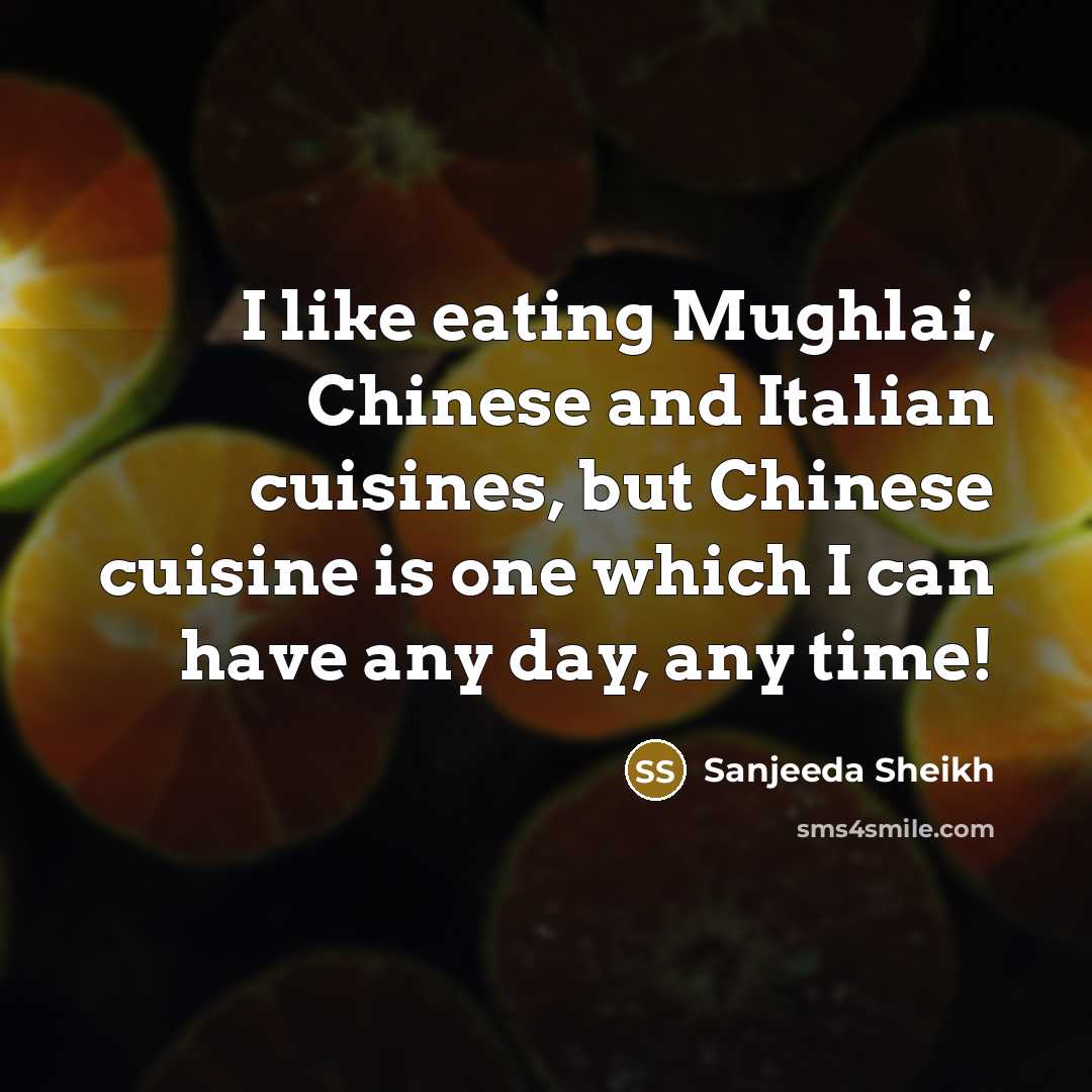 “I like eating Mughlai, Chinese and Italian cuisines, but Chinese…” quote by Sanjeeda Sheikh