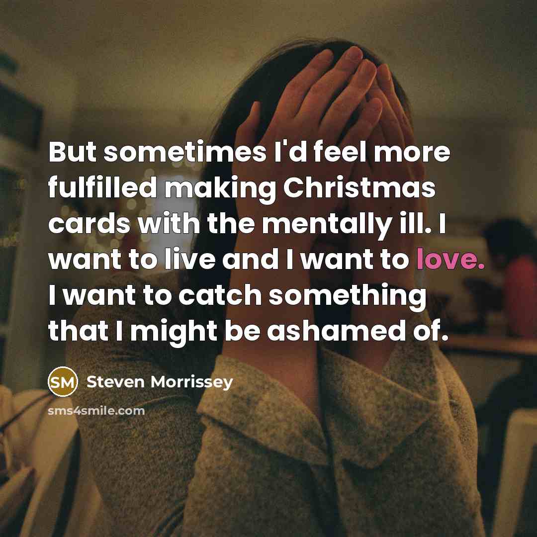 “But sometimes I'd feel more fulfilled making Christmas cards with…” quote by Steven Morrissey