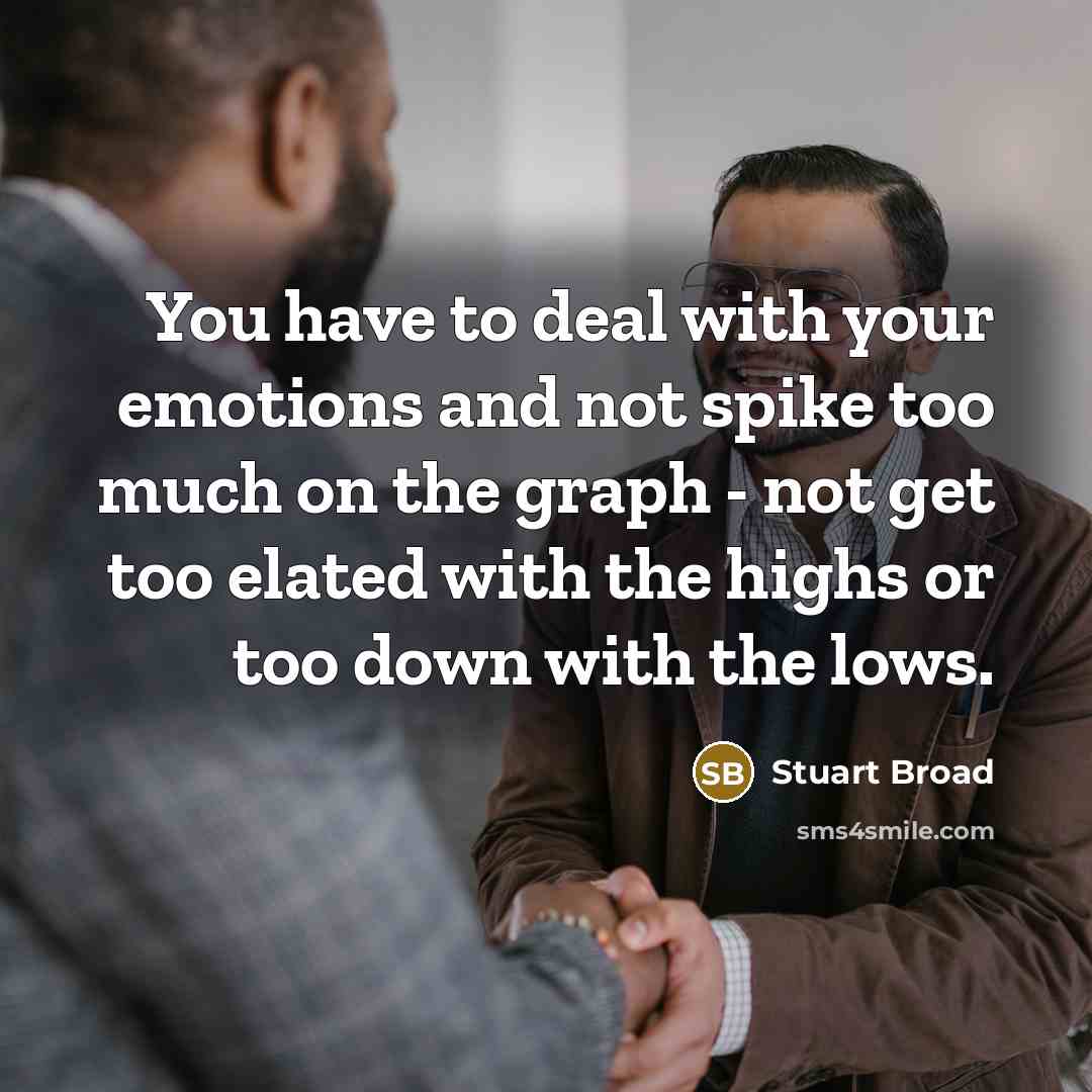 “You have to deal with your emotions and not spike…” quote by Stuart Broad