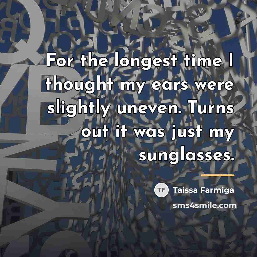 “For the longest time I thought my ears were slightly…” quote by Taissa Farmiga