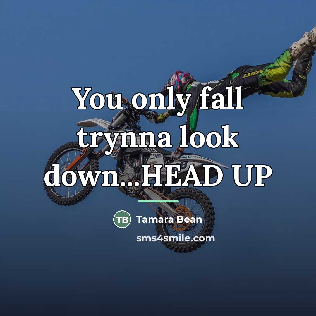 “You only fall trynna look down...HEAD UP…” quote by Tamara Bean