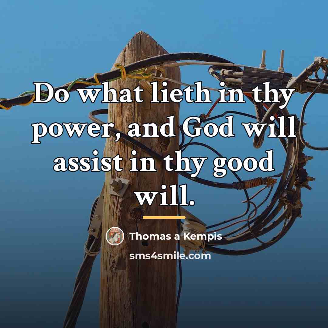 “Do what lieth in thy power, and God will assist…” quote by Thomas a Kempis