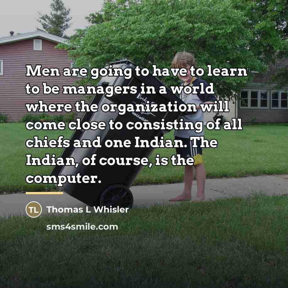 “Men are going to have to learn to be managers…” quote by Thomas L Whisler