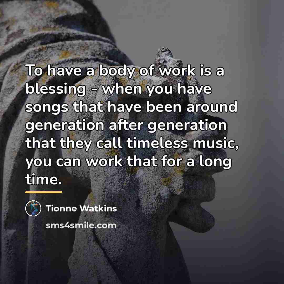 “To have a body of work is a blessing -…” quote by Tionne Watkins
