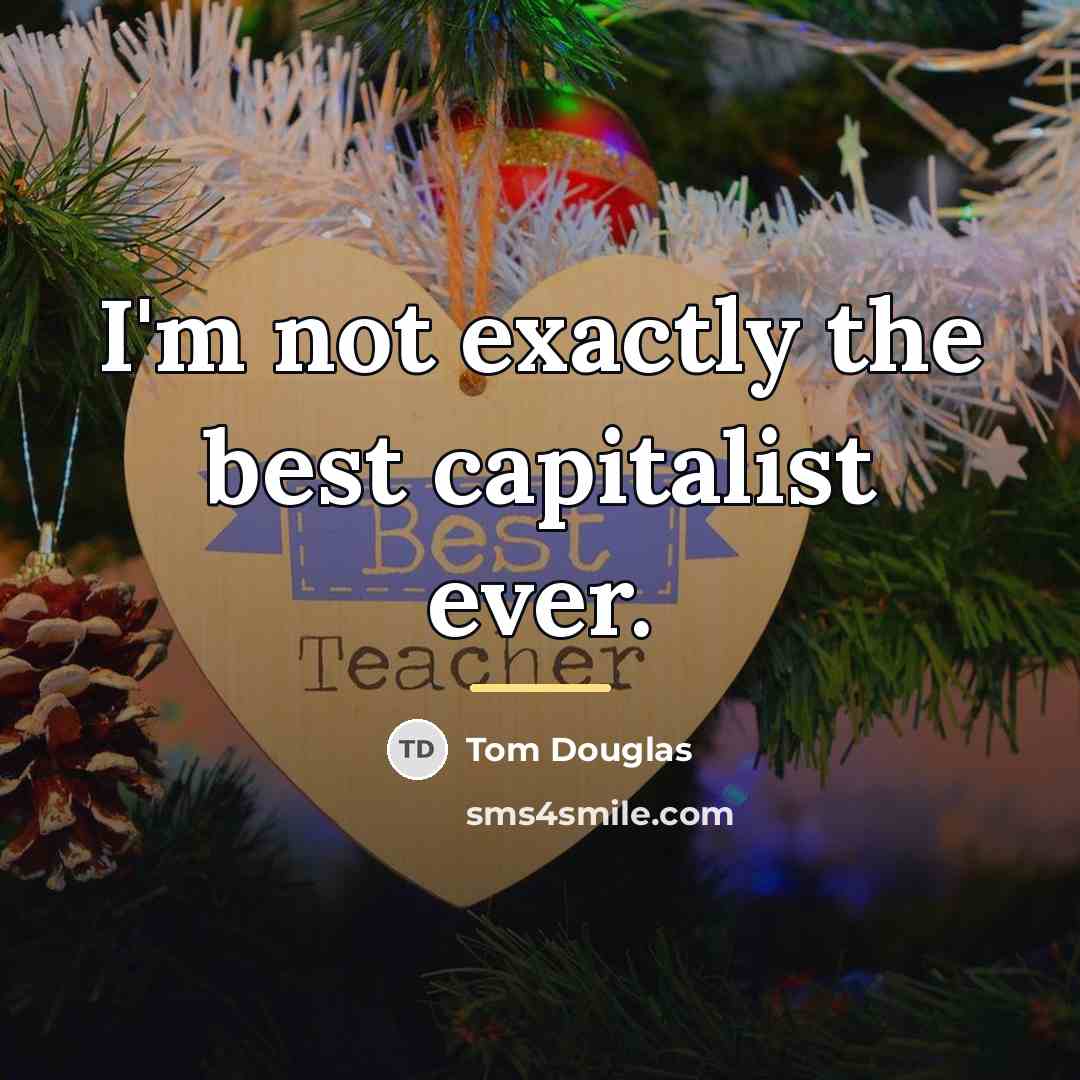 “I'm not exactly the best capitalist ever.…” quote by Tom Douglas