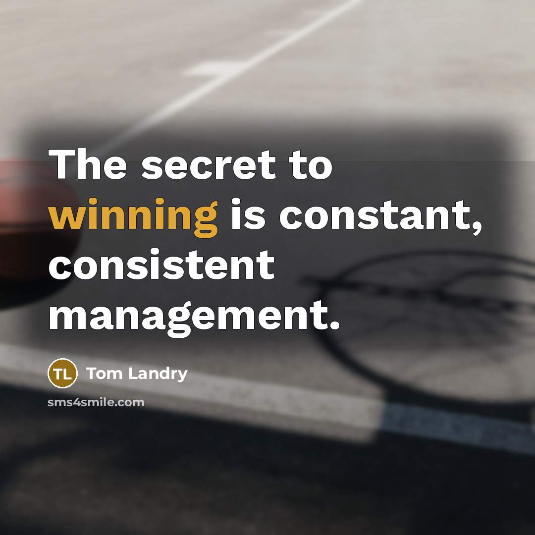 “The secret to winning is constant, consistent management.…” quote by Tom Landry