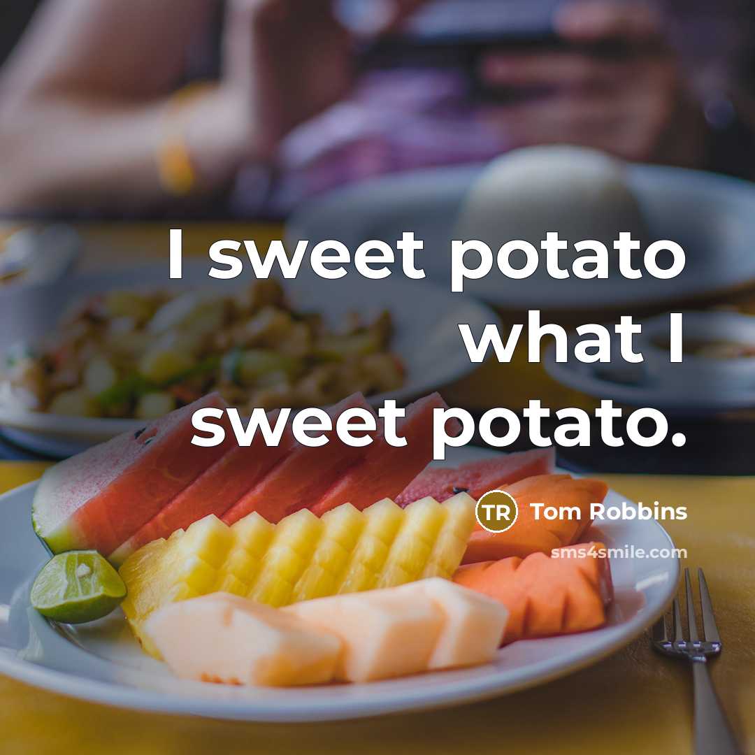 “I sweet potato what I sweet potato.” quote by Tom Robbins