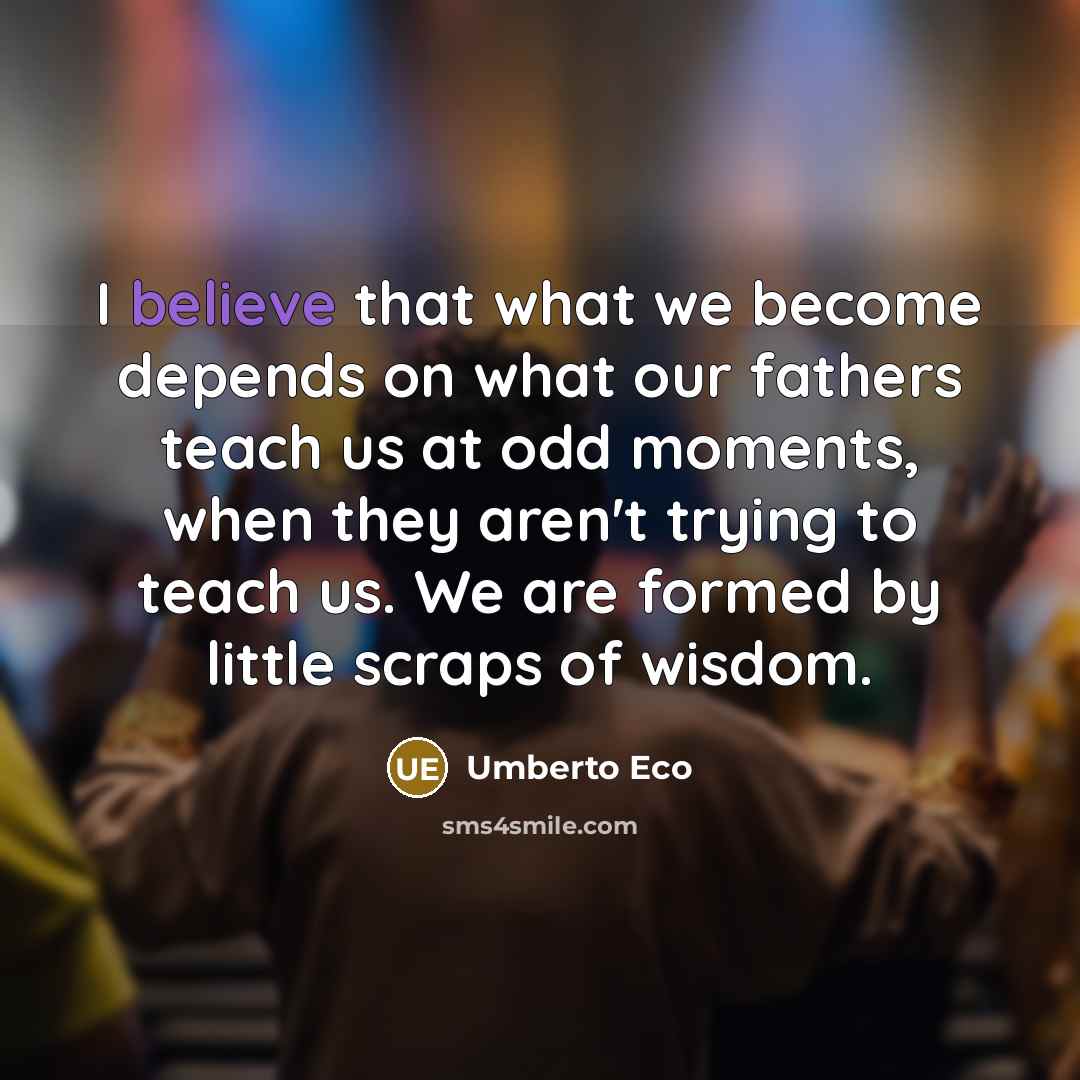 “I believe that what we become depends on what our…” quote by Umberto Eco