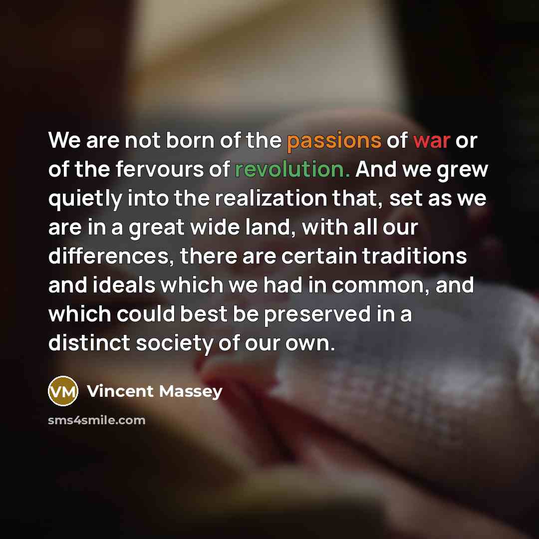 “We are not born of the passions of war or…” quote by Vincent Massey